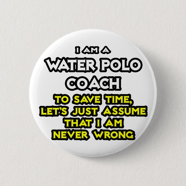 Water Polo Coach .. Assume I Am Never Wrong 6 Cm Round Badge (Front)