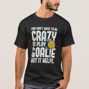 Water Polo Goalie You Don t Have To Be Crazy