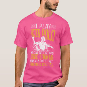 Water Polo I Play Water Polo Because I'M Too Good