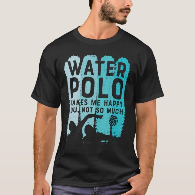 Water Polo Makes me Happy You Not So Much (Front)