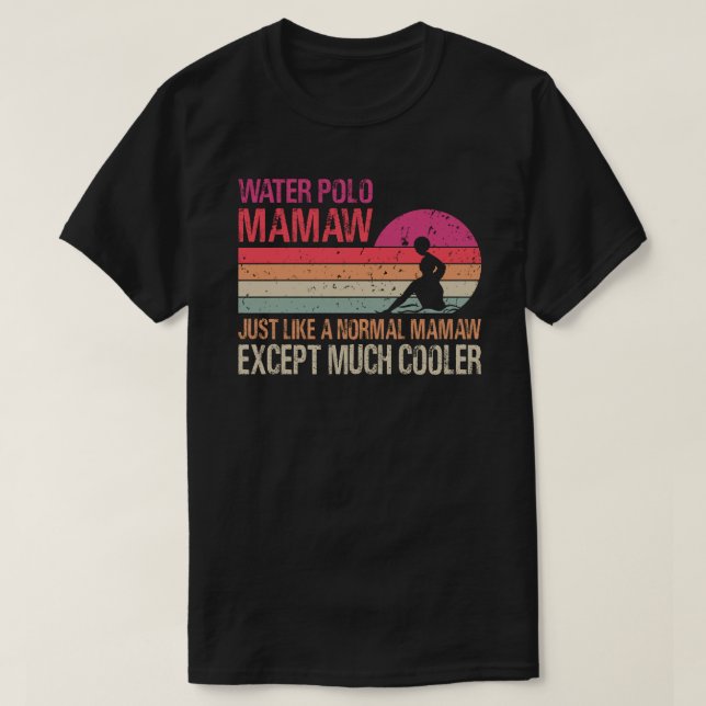 Water Polo Mamaw Just Like A Normal Mamaw Except M (Design Front)