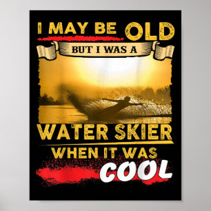 Water Skiing Shirt - I May Be Old But I Was A Wate Poster
