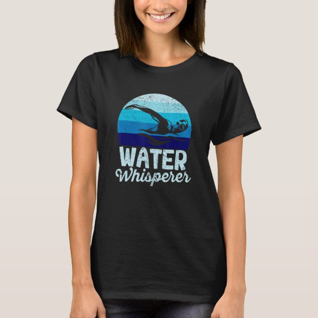 Water Whisperer  Swimming  Lake Sea Ocean Swimmer T-Shirt (Front)
