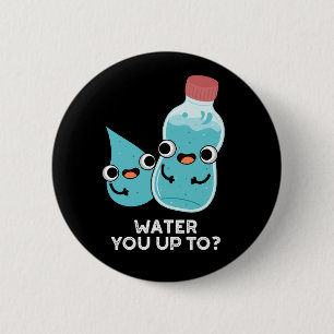 Water You Up To Funny Water Pun Dark BG 6 Cm Round Badge