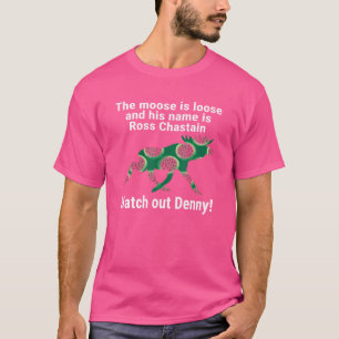 Watermelon Moose Is Loose Ross Watch Out Denny T-Shirt