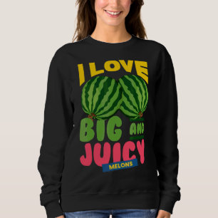 Watermelons I Love Big Juicy Melons I Vegan Garden Sweatshirt