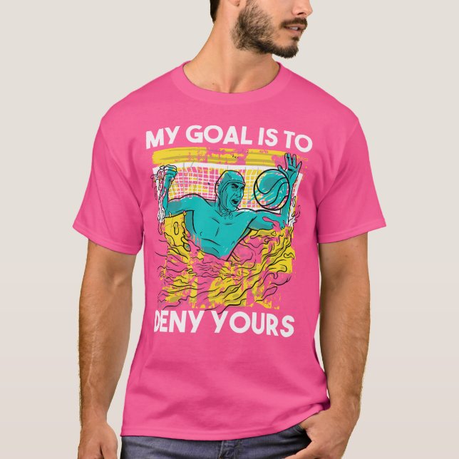 Waterpolo Goalkeeper My Goal Is To Deny Yours Wate T-Shirt (Front)