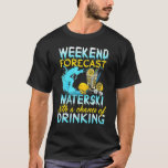 Waterski Weekend Forecast Drinking   Waterskiing T-Shirt<br><div class="desc">Waterski Weekend Forecast Drinking   Waterskiing</div>