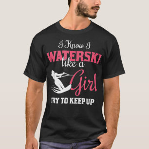 Waterskiiing Gift I Know I Waterski Like A Girl  T-Shirt