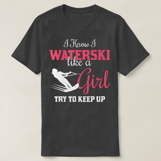 Waterskiiing   I Know I Waterski Like A Girl  T-Shirt (Design Front)