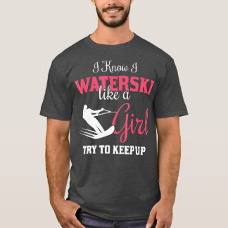 Waterskiiing   I Know I Waterski Like A Girl  T-Shirt
