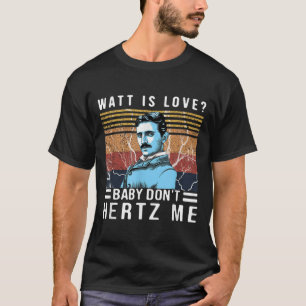 Watt Is Love Baby Don't Hertz Me Nikola Tesla Vint T-Shirt