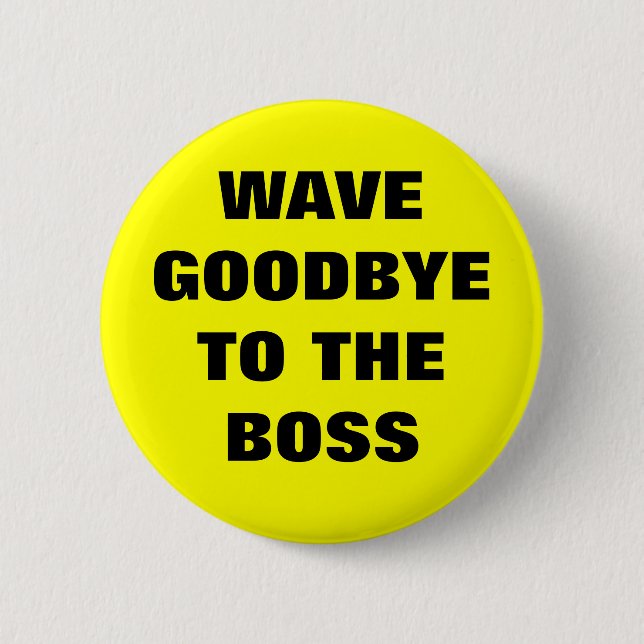 WAVE GOODBYE TO THE BOSS 6 CM ROUND BADGE (Front)