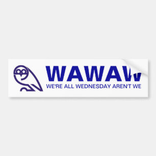 WAWAW   WE'RE ALL WEDNESDAY AREN'T WE BUMPER STICKER