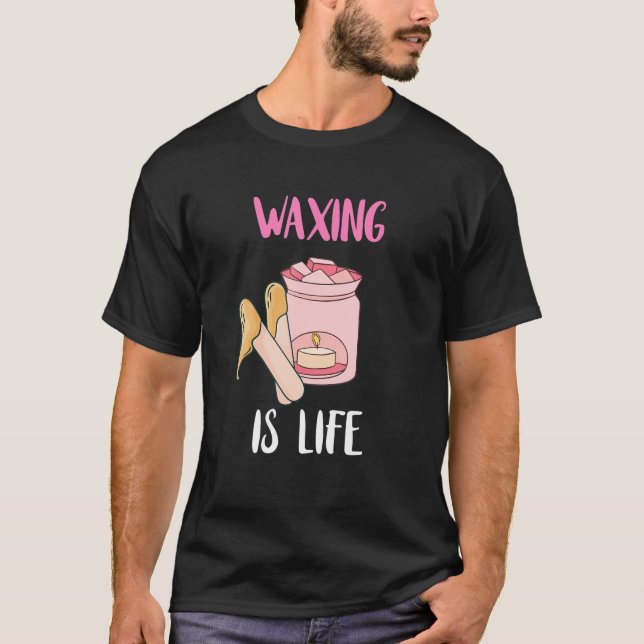Waxing Is Life Beauty Salon Aesthetician Waxologis T-Shirt (Front)