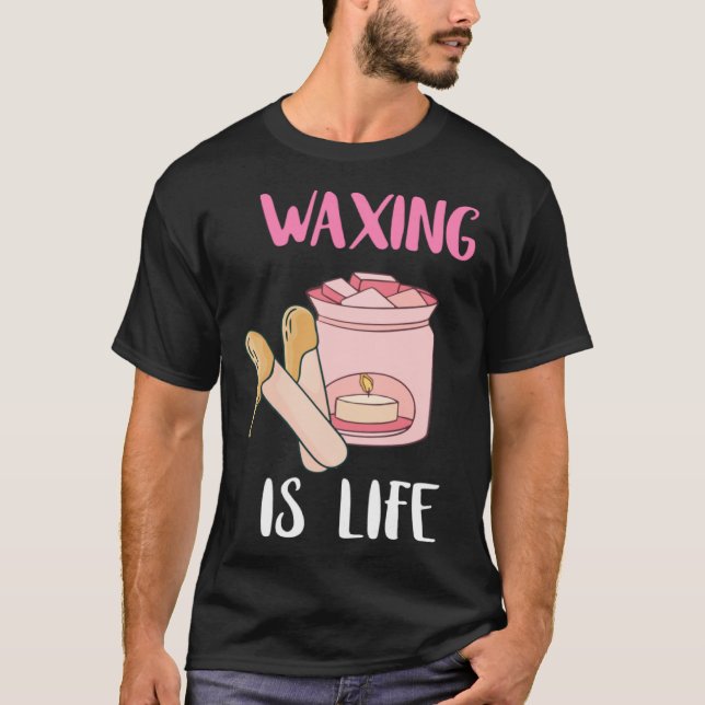 Waxing Is Life Beauty Salon Aesthetician Waxologis T-Shirt (Front)