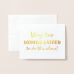 Way Too Disorganised Funny Bridesmaid Foil Card<br><div class="desc">"WAY TOO DISORGANIZED to do this alone!" "Will you be my Maid of honour?" Funny "Maid of honour",  "Matron of honour" or "Bridesmaid" gold foil proposal cards.</div>