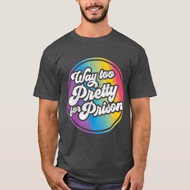 Way too Pretty for Prison Funny Gay Pride Be Gay T-Shirt (Front)