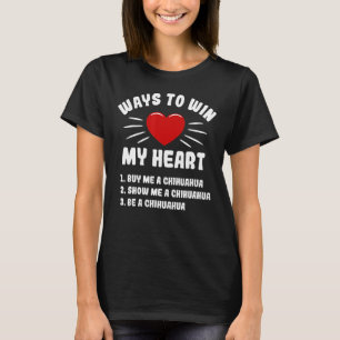 Ways To Win My Heart Chihuahua  Animal Meme Humour T-Shirt
