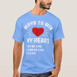 Ways To Win My Heart Pig Funny Animal Meme Humour  T-Shirt