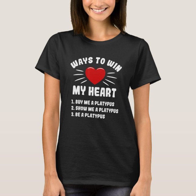Ways To Win My Heart Platypus  Animal Meme Humour T-Shirt (Front)