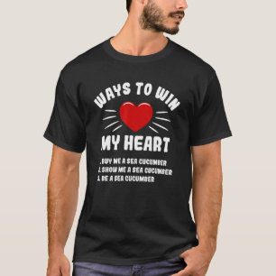 Ways To Win My Heart Sea Cucumber  Animal Meme Hum T-Shirt