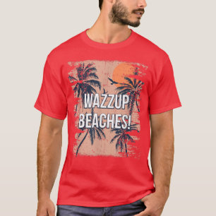 Wazzup Beaches Beach Friends Ocean Buddy Funny Say T-Shirt