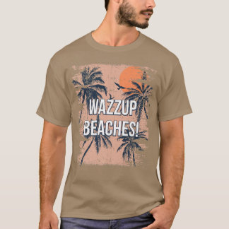 Wazzup Beaches Beach Friends Ocean Buddy Funny Say T-Shirt