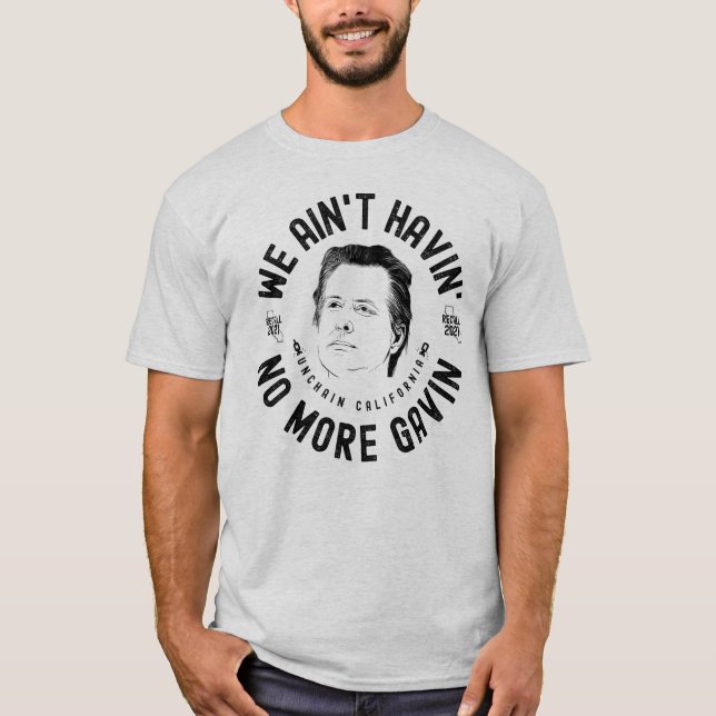 We Ain't Havin' No More Gavin CA Governor Recall T-Shirt (Front)