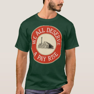We All Deserve A Pay Rise Workers Rights T-Shirt