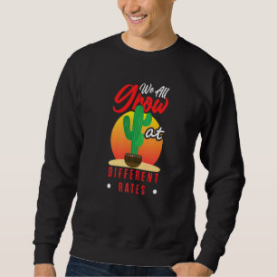 We All Grow At Different Rates Gardening Cactus Pl Sweatshirt
