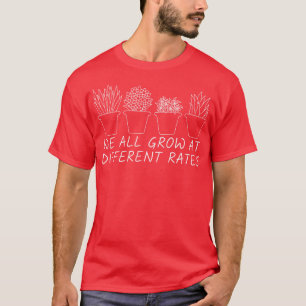 We All Grow At Different Rates Teachers Plants T-Shirt