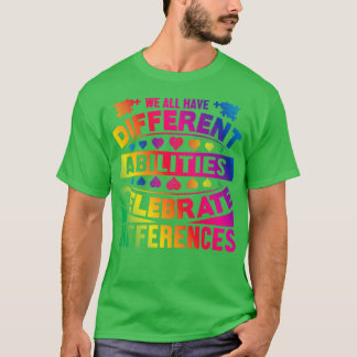 We All Have Differant Abilities Celebrate Differen T-Shirt