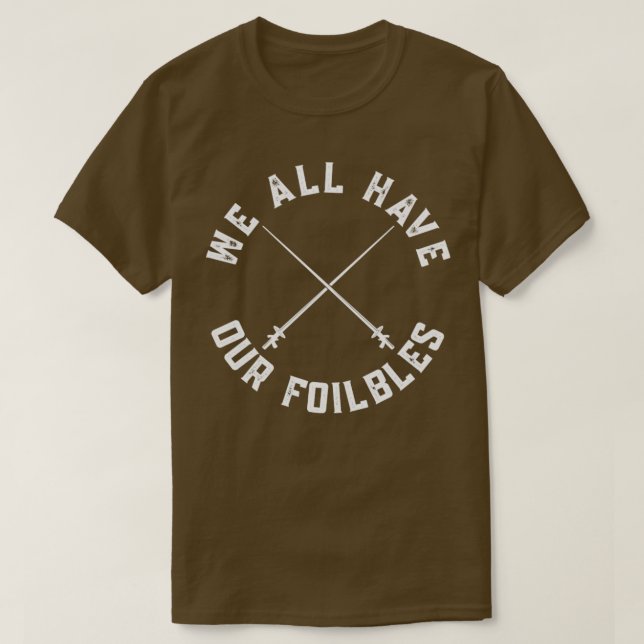 We All Have Our Foilbles Foil Fencing Fencer T-Shirt (Design Front)