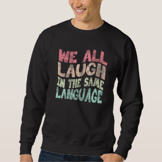 We all laugh in the same language tolerance and mi sweatshirt