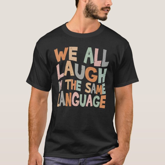 We all laugh in the same language tolerance and mi T-Shirt (Front)