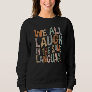 We all laugh in the same language tolerance & mind sweatshirt