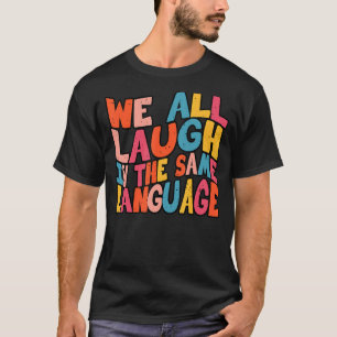 We all laugh in the same language tolerance & mind T-Shirt