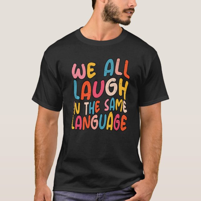 We all laugh in the same language tolerance & mind T-Shirt (Front)