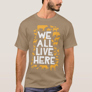 We All Live Here Vegan Vegetarian Animal Rights  T-Shirt