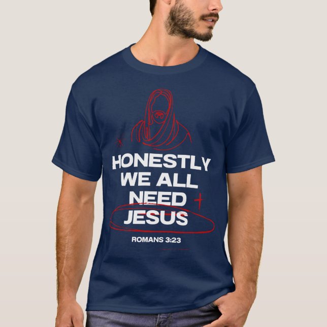 We All Need Jesus– Romans 3:23 Bible Verse T-Shirt (Front)