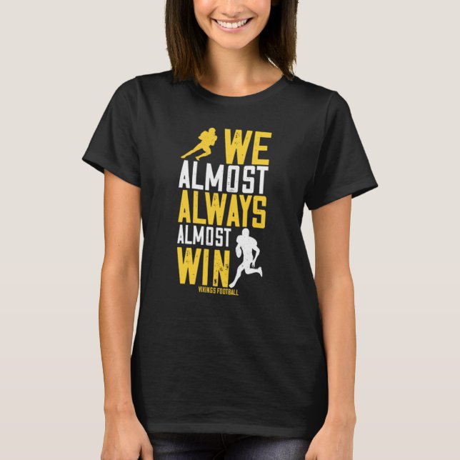 We Almost Almost Always Almost Win Funny Football  T-Shirt (Front)