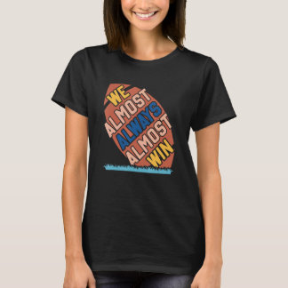 We Almost Always Almost Win Football Fans 1 T-Shirt