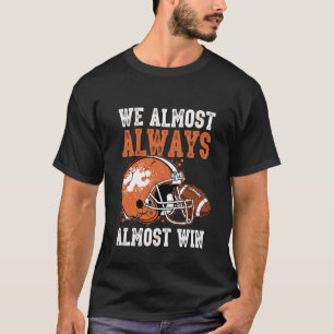 We Almost Always Almost Win, Funny Football Fans T-Shirt
