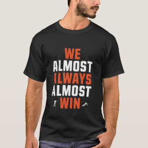 We Almost Always Almost Win – Funny Football Shirt