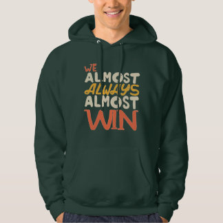 We Almost Always Almost Win, funny Hoodie