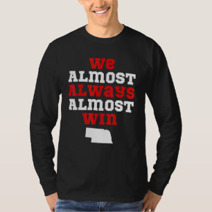We Almost Always Almost Win  Nebraska Football Fan T-Shirt