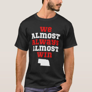 We Almost Always Almost Win  Nebraska Football Fan T-Shirt
