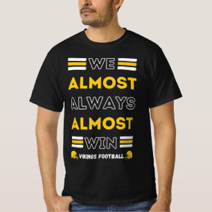 We Almost Always Almost Win  Vikings Football Spor T-Shirt