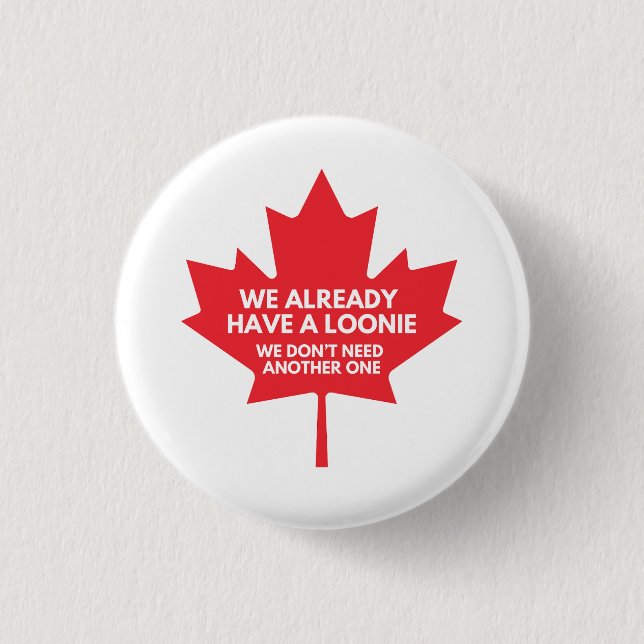 We Already Have a Loonie Round Button Badge (Front)